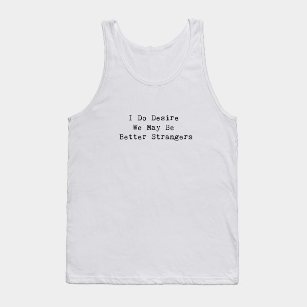 I Do Desire We May Be Better Strangers Tank Top by InspireMe